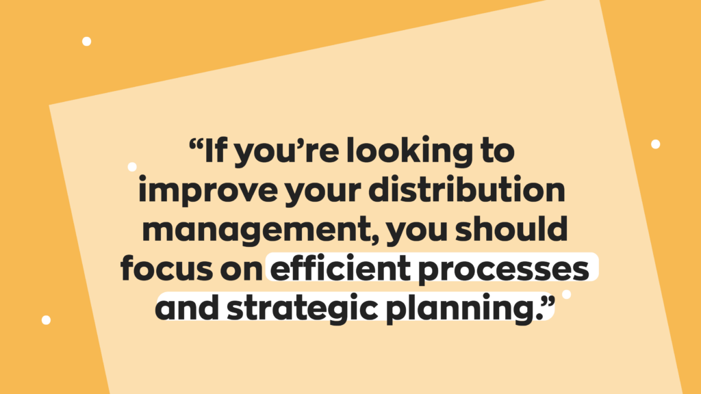 “If you're looking to improve your distribution management, you should focus on efficient processes and strategic planning.” 