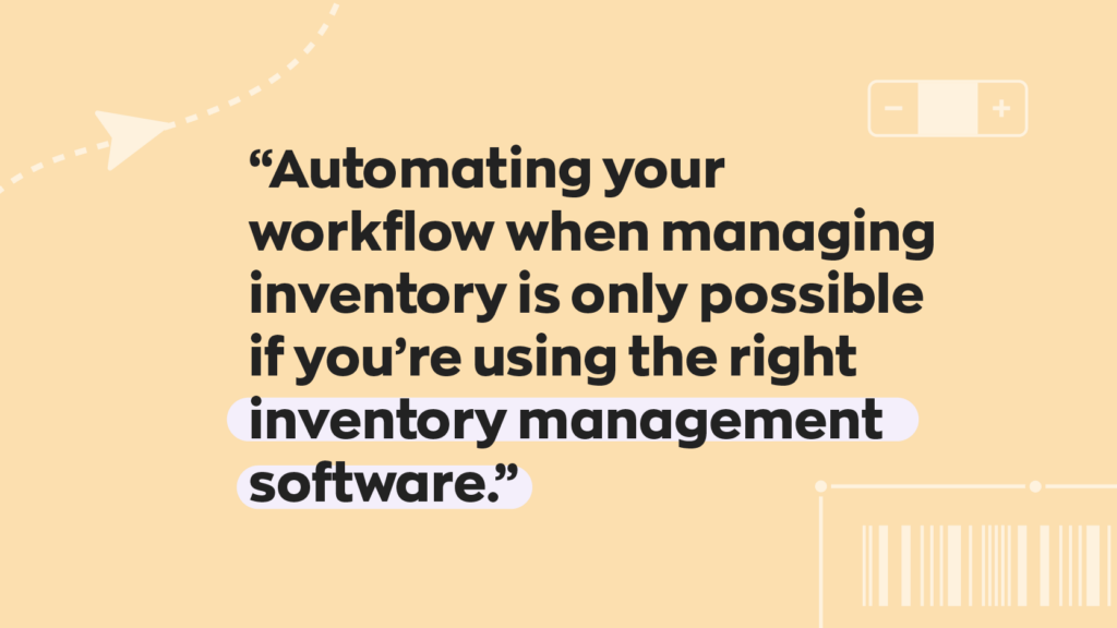 “Automating your workflow when managing inventory is only possible if you're using the right inventory management software.”