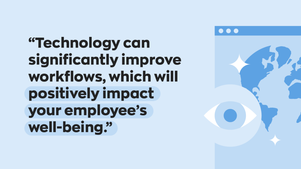 “Technology can significantly improve workflows, which will positively impact your employee's well-being.” 