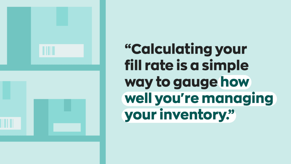 “Calculating your fill rate is a simple way to gauge how well you're managing your inventory.”