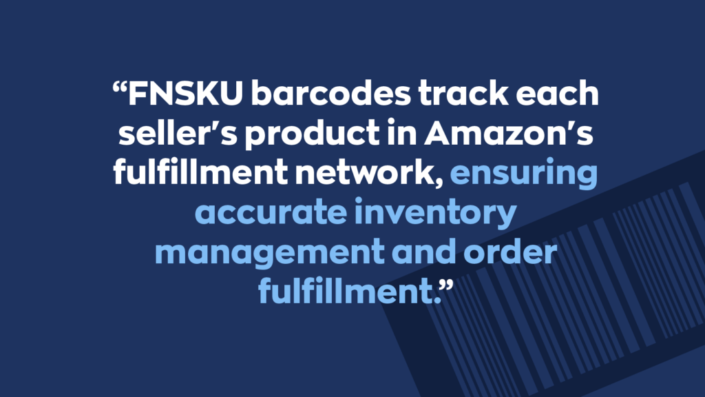 “FNSKU barcodes track each seller's product in Amazon's fulfillment network, ensuring accurate inventory management and order fulfillment.”