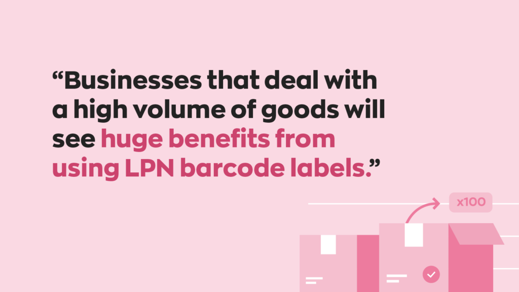 “Businesses that deal with a high volume of goods will see huge benefits from using LPN barcode labels.”