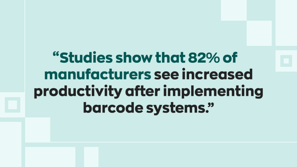 “Studies show that 82% of manufacturers see increased productivity after implementing barcode systems.”